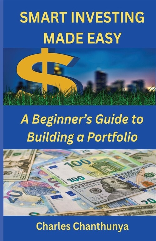 Smart Investing Made Easy: A Beginners Guide to Building a Portfolio (Paperback)