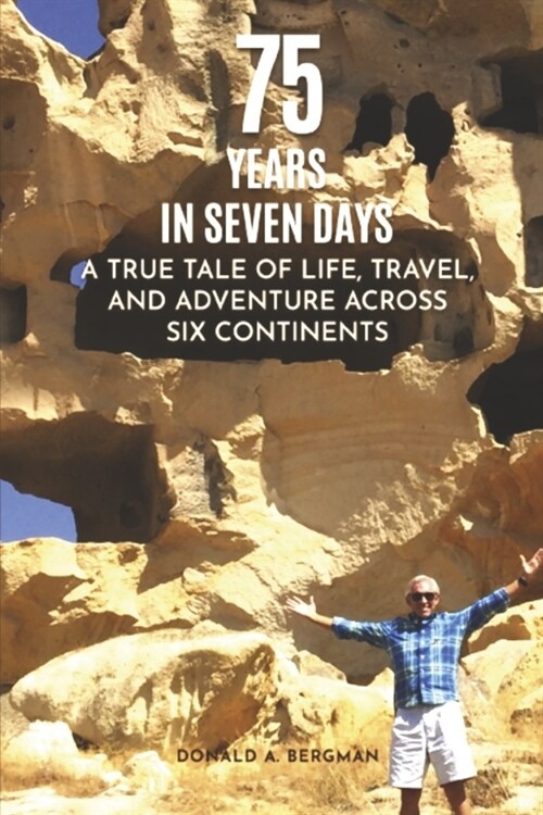 75 Years in Seven Days: A True Tale of Life, Travel, and Adventure Across Six Continents (Paperback)