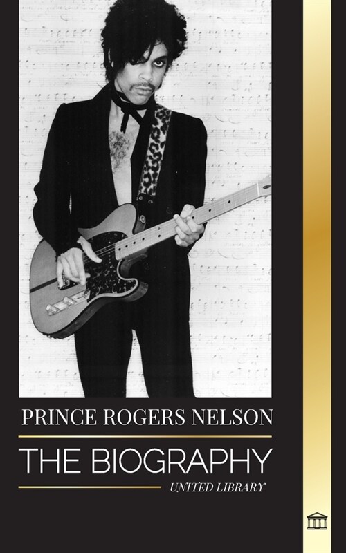 Prince Rogers Nelson: The biography and portrait of the Iconic, beautiful American Blues singer and his Purple Ones (Paperback)