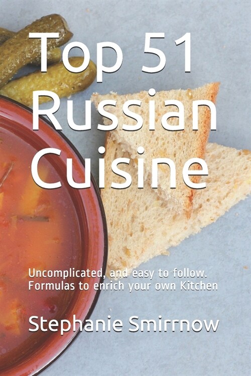 Top 51 Russian Cuisine: Uncomplicated, and easy to follow. Formulas to enrich your own Kitchen (Paperback)