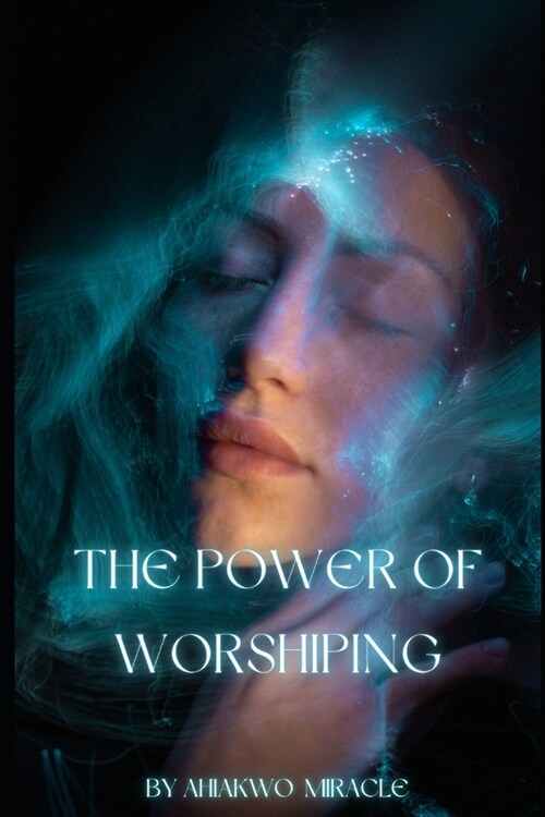 The Power of Worshiping: Worship, Spiritual Growth, Christian Living, Faith, Prayer, Music and Worship (Paperback)