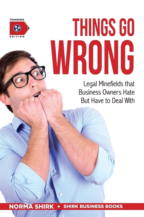 Things Go Wrong: Legal Minefields that Business Owners Hate But Have to Deal With (Paperback, Tennessee)