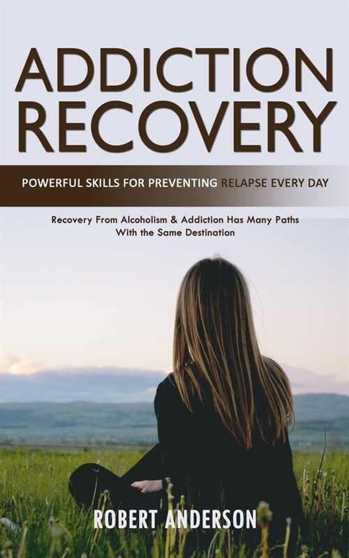 Addiction Recovery: Powerful Skills for Preventing Relapse Every Day (Recovery From Alcoholism & Addiction Has Many Paths With the Same De (Paperback)