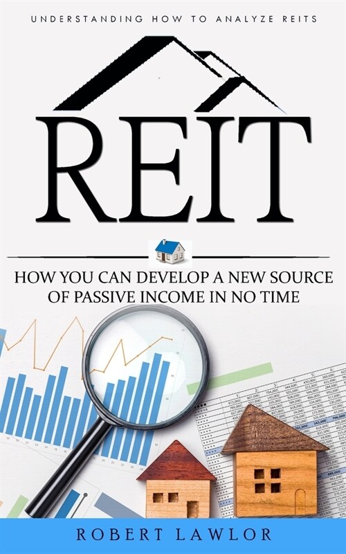 Reit: Understanding How to Analyze Reits (How You Can Develop a New Source of Passive Income in No Time) (Paperback)