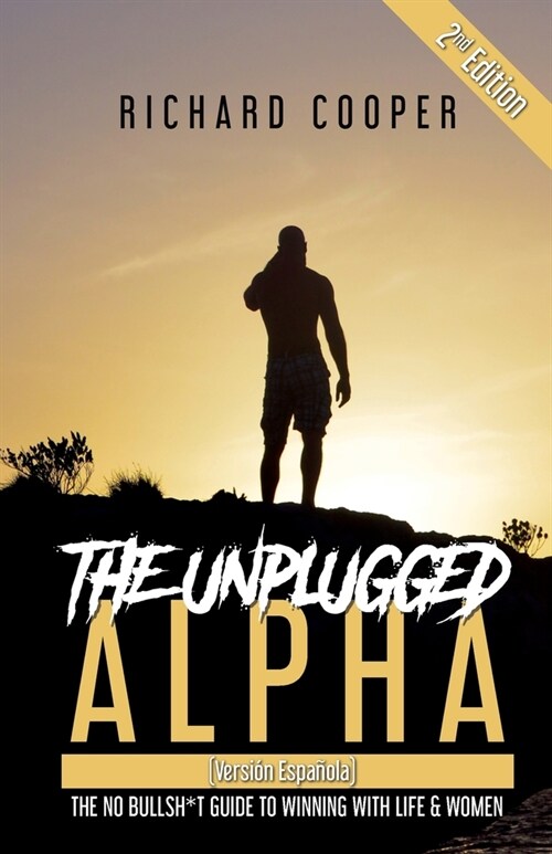 The Unplugged Alpha 2nd Edition (Versi? Espa?la): The No Bullsh*t Guide to Winning With Life & Women (Paperback, 2)