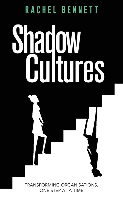 Shadow Cultures: Transforming Organisations, One Step at a Time (Paperback)