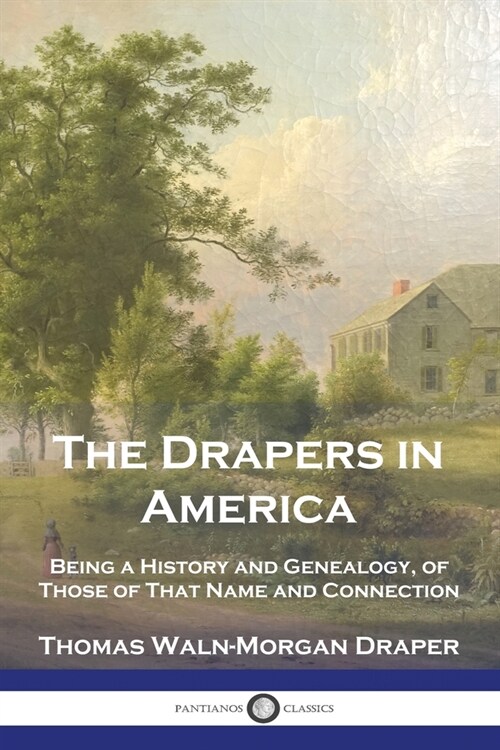The Drapers in America: Being a History and Genealogy, of Those of That Name and Connection (Paperback)