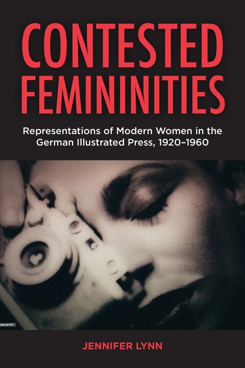 Contested Femininities: Representations of Modern Women in the German Illustrated Press, 1920-1960 (Hardcover)