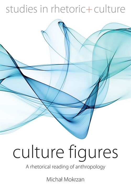 Culture Figures : A Rhetorical Reading of Anthropology (Hardcover)