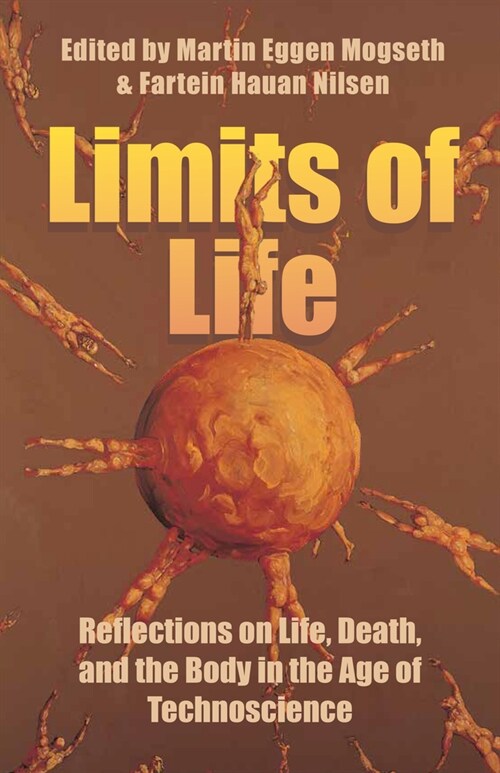 Limits of Life : Reflections on Life, Death, and the Body in the Age of Technoscience (Hardcover)