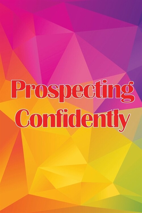 Prospecting Confidently: Developing Your Network Marketing Prospecting Techniques (Paperback)