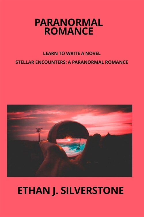 Paranormal Romance Learn to write a novel: Stellar Encounters: A Paranormal Romance Between Two Worlds Capturing the essence of a transcendent love st (Paperback)