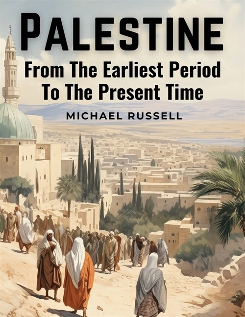 Palestine: From The Earliest Period To The Present Time (Paperback)