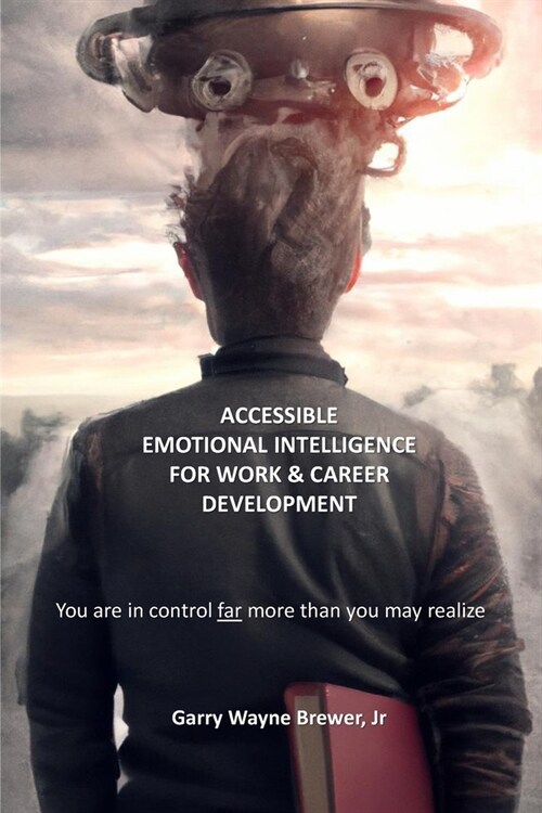 Accessible Emotional Intelligence for Work and Career Development: You Are in Control Far More Than You May Realize (Paperback)