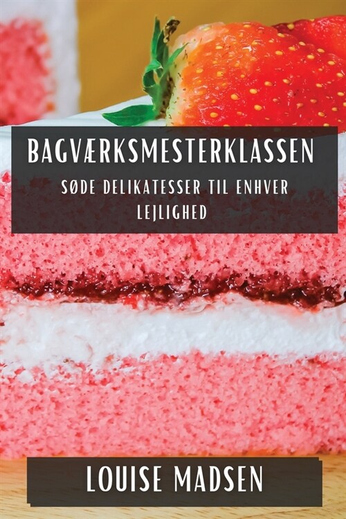 Bagv?ksmesterklassen: S?e Delikatesser til Enhver Lejlighed (Paperback)