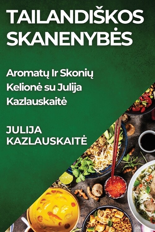 Tailandiskos Skanenybes: Aromatų Ir Skonių Kelione su Julija Kazlauskaite (Paperback)