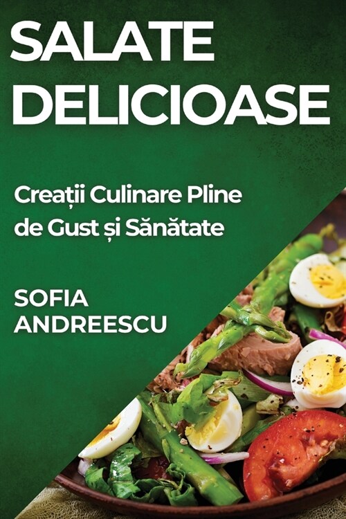 Salate Delicioase: Creații Culinare Pline de Gust și Sănătate (Paperback)