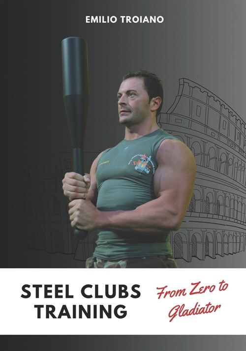 Steel Clubs Training - From Zero to Gladiator (Paperback)