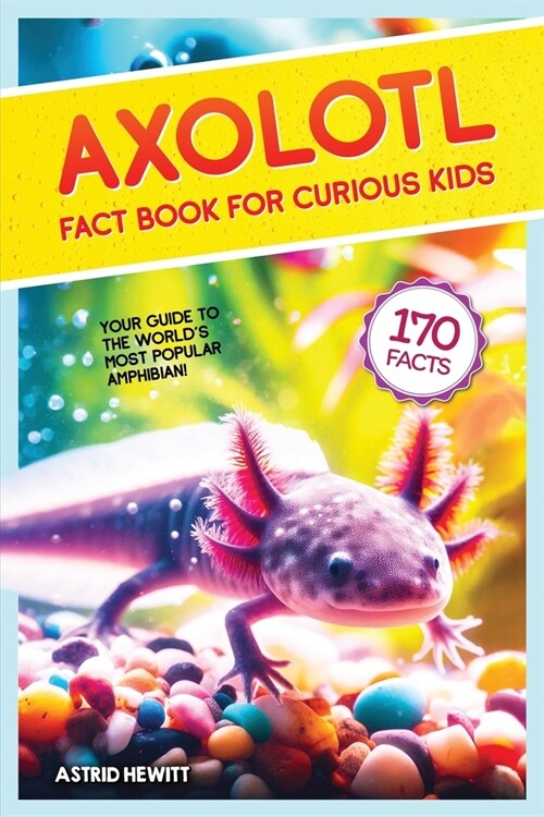 Axolotl Fact Book For Curious Kids: Discover 170 Surprising Secrets About The Worlds Cutest Amphibian (Paperback)