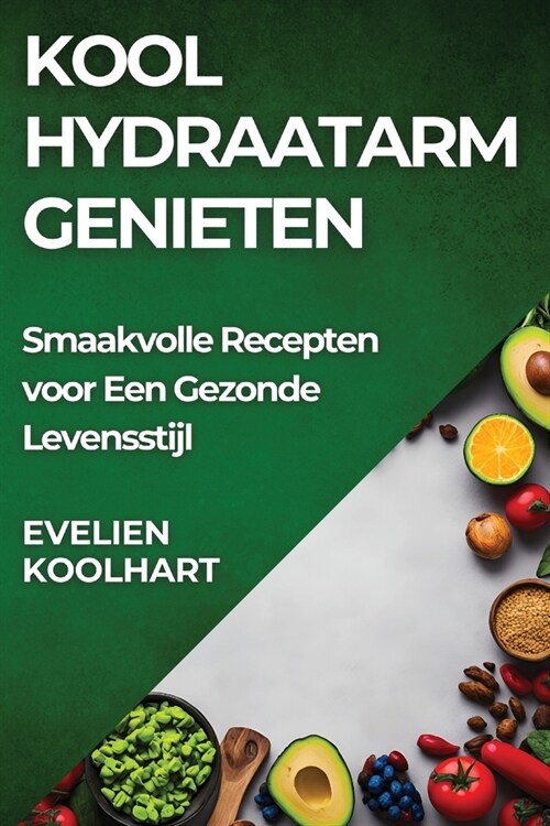 Koolhydraatarm Genieten: Smaakvolle Recepten voor Een Gezonde Levensstijl (Paperback)