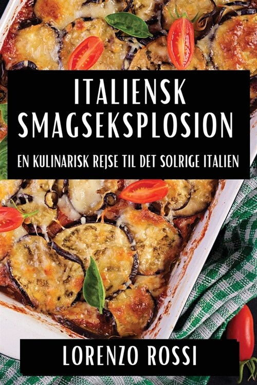Italiensk Smagseksplosion: En Kulinarisk Rejse til Det Solrige Italien (Paperback)