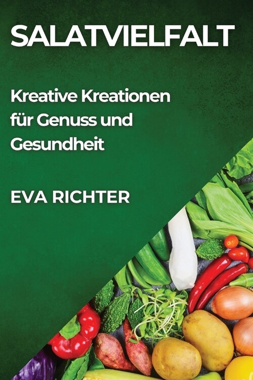 Salatvielfalt: Kreative Kreationen f? Genuss und Gesundheit (Paperback)