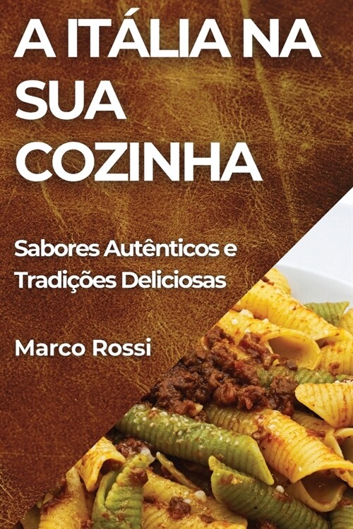 A It?ia na Sua Cozinha: Sabores Aut?ticos e Tradi寤es Deliciosas (Paperback)