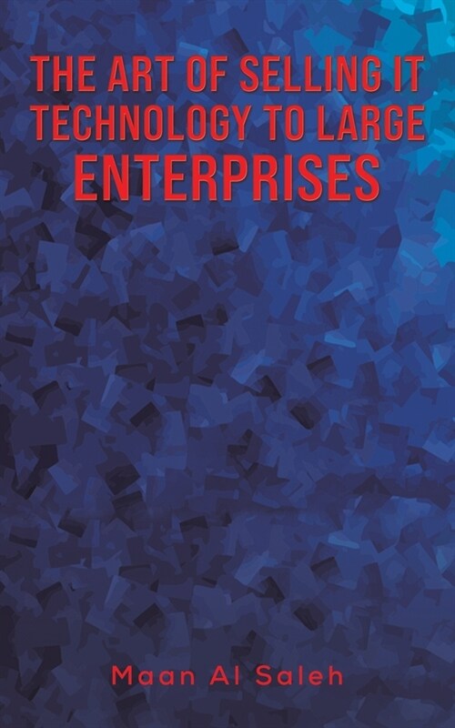 The Art of Selling IT Technology to Large Enterprises (Paperback)