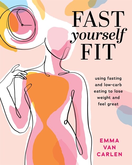 Fast Yourself Fit: Using Fasting and Low-Carb Eating to Lose Weight and Feel Gre at (Paperback)