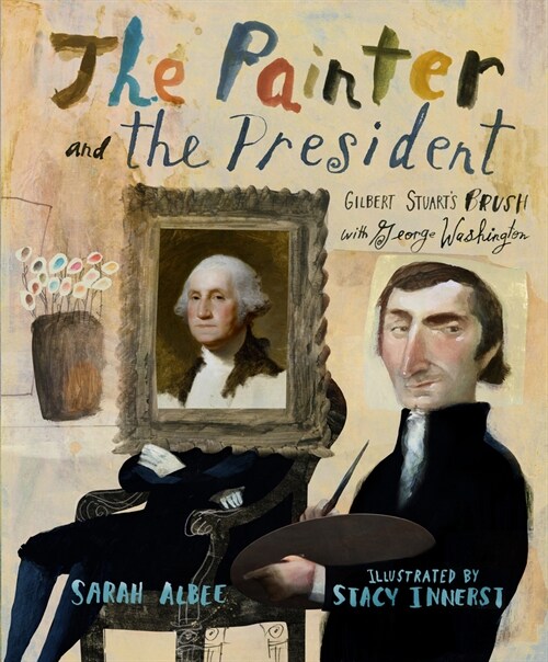 The Painter and the President: Gilbert Stuarts Brush with George Washington (Hardcover)