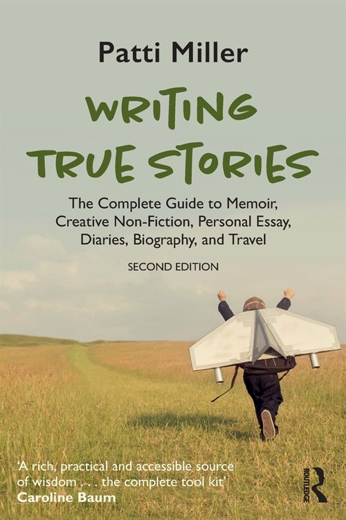 Writing True Stories : The Complete Guide to Memoir, Creative Non-Fiction, Personal Essay, Diaries, Biography, and Travel (Paperback, 2 ed)