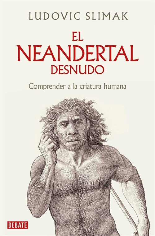 El Neandertal Desnudo: Comprender a la Criatura Humana / The Naked Neanderthal (Paperback)