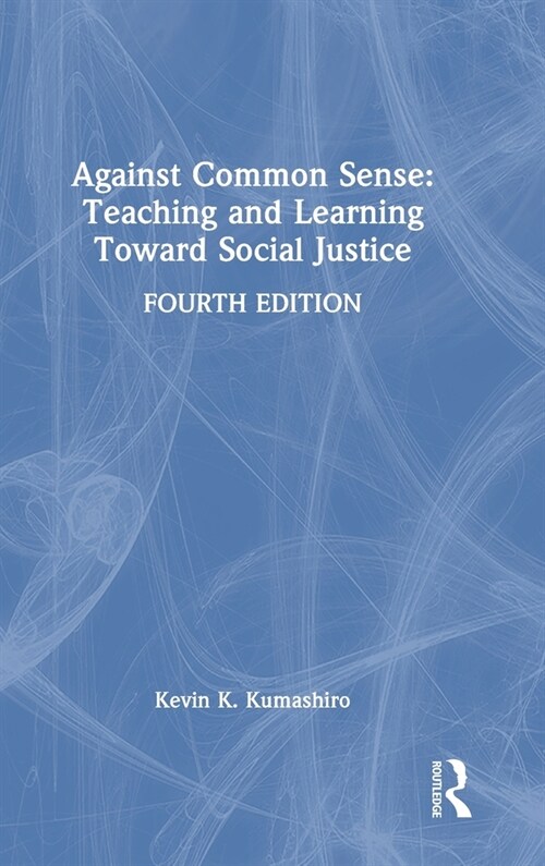 Against Common Sense: Teaching and Learning Toward Social Justice (Hardcover, 4 ed)