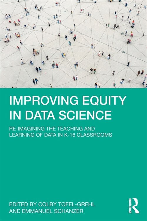 Improving Equity in Data Science : Re-Imagining the Teaching and Learning of Data in K-16 Classrooms (Paperback)