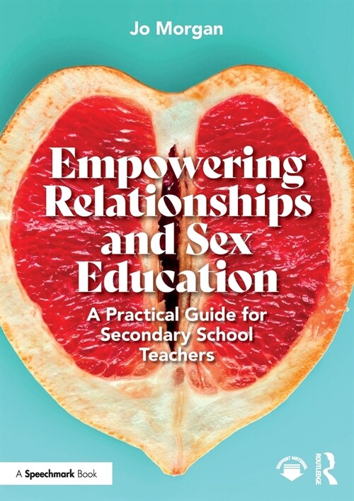 Empowering Relationships and Sex Education : A Practical Guide for Secondary School Teachers (Paperback)