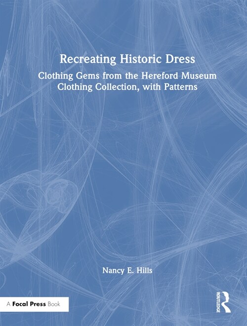 Recreating Historic Dress : Clothing Gems from the Hereford Museum Clothing Collection, with Patterns (Hardcover)