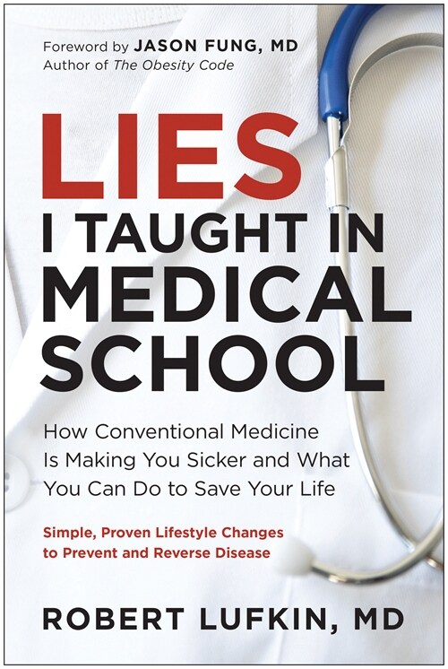 Lies I Taught in Medical School: How Conventional Medicine Is Making You Sicker and What You Can Do to Save Your Own Life (Hardcover)