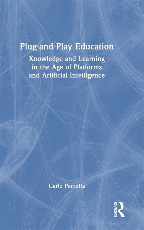 Plug-and-Play Education : Knowledge and Learning in the Age of Platforms and Artificial Intelligence (Hardcover)