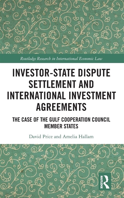 Investor-State Dispute Settlement and International Investment Agreements : The Case of the Gulf Cooperation Council Member States (Hardcover)