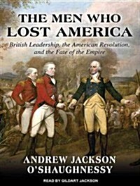 The Men Who Lost America: British Leadership, the American Revolution and the Fate of the Empire (Audio CD, Library)