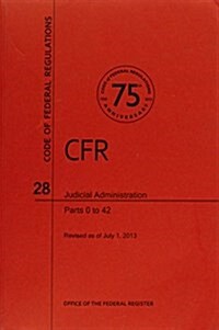 Code of Federal Regulations, Title 28, Judicial Administration, PT. 0-42, Revised as of July 1, 2013 (Paperback, Revised)