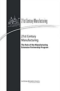21st Century Manufacturing: The Role of the Manufacturing Extension Partnership Program (Paperback)