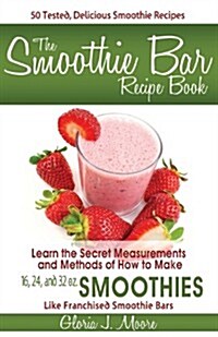 The Smoothie Bar Recipe Book - Secret Measurements and Methods (Paperback)