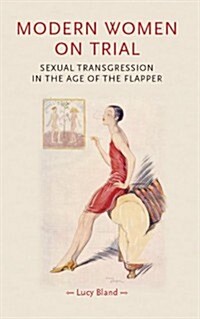 Modern Women on Trial : Sexual Transgression in the Age of the Flapper (Paperback)