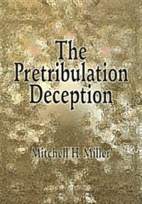 The Pretribulation Deception (Paperback)