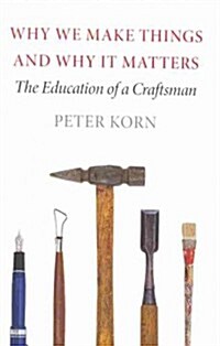 Why We Make Things and Why It Matters: The Education of a Craftsman (Hardcover)