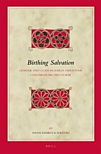 Birthing Salvation: Gender and Class in Early Christian Childbearing Discourse (Hardcover)