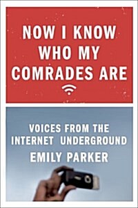 Now I Know Who My Comrades Are: Voices from the Internet Underground (Hardcover)