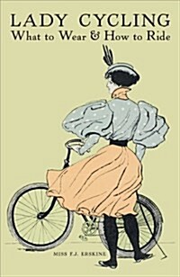 Lady Cycling : What to Wear and How to Ride (Hardcover)