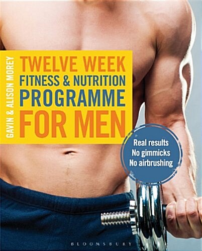 Twelve Week Fitness and Nutrition Programme for Men : Real Results - No Gimmicks - No Airbrushing (Paperback)